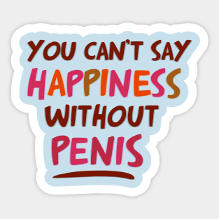 you can't spell happiness without penis Sticker